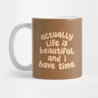 Actually Life is Beautiful and I Have Time Mug